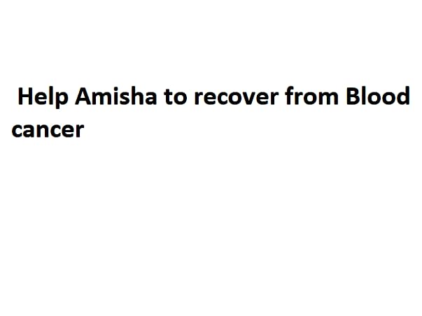 Help Amisha Agre survive through blood cancer.