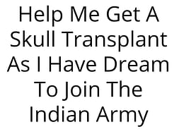 Help Me Get A Skull Transplant As I Have Dream To Join The Indian Army