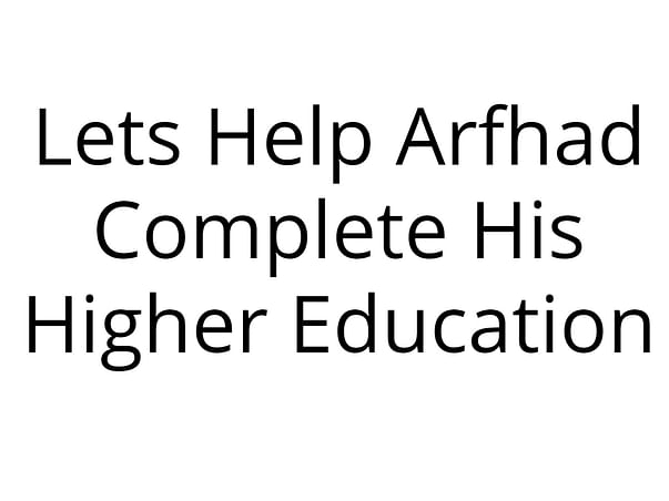 Lets Help Arfhad Complete His Higher Education