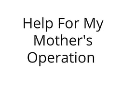 Help For My Mother's Operation