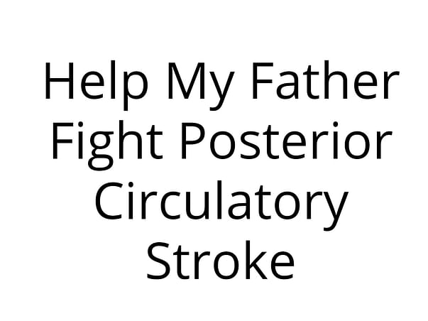 Help My Father Fight Posterior Circulatory Stroke
