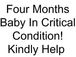 Four Months Baby In Critical Condition! Kindly Help