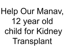 Help Our Manav, 12 year old child for Kidney Transplant