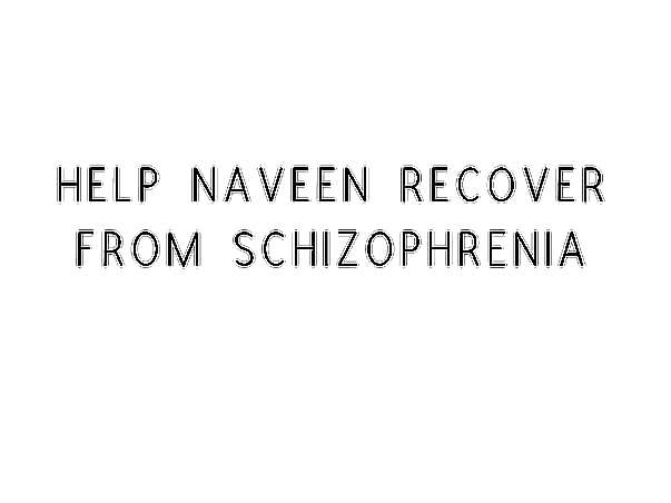 Help Naveen Recover From Schizophrenia