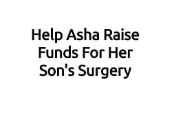 Help Asha Raise Funds For Her Son's Surgery