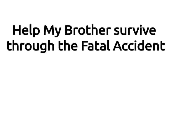 Help My Brother survive through the Fatal Accident