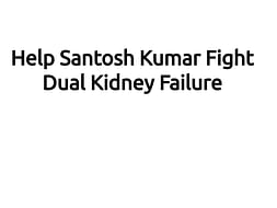 Help Santosh Kumar Fight Dual Kidney Failure