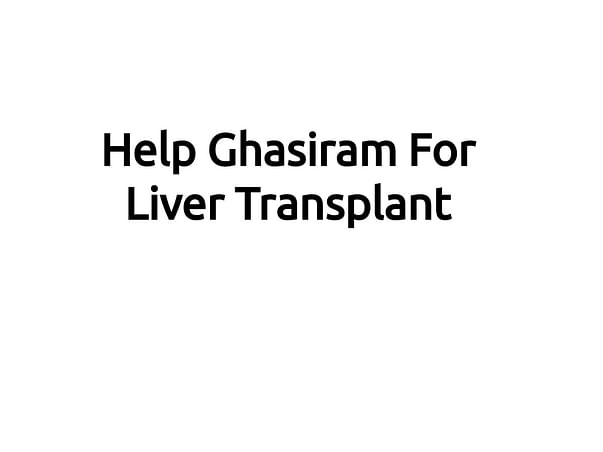 Help Ghasiram For Liver Transplant