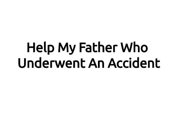Help My Father Who Underwent An Accident
