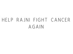 Help Rajani Fight Cancer Again