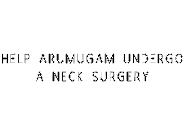Help Arumugam Undergo A Neck Surgery