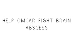 Help Omkar Fight Brain Abscess