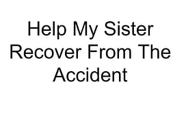 Help My Sister Recover From The Accident