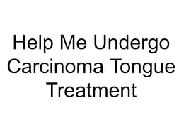 Help Me Undergo Carcinoma Tongue Treatment