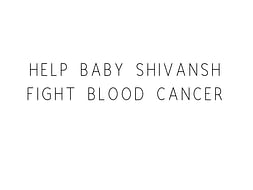 Help Baby Shivansh Fight Blood Cancer