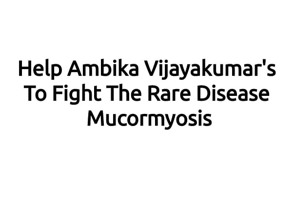 Help Ambika Vijayakumar's To Fight The Rare Disease Mucormycosis