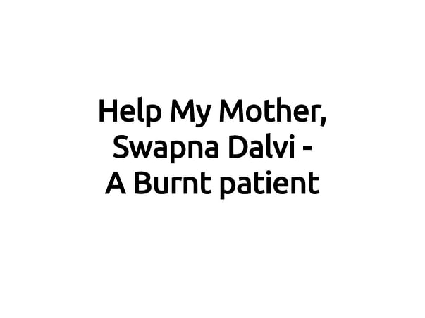 Help My Mother Swapna Dalvi - A Burnt patient