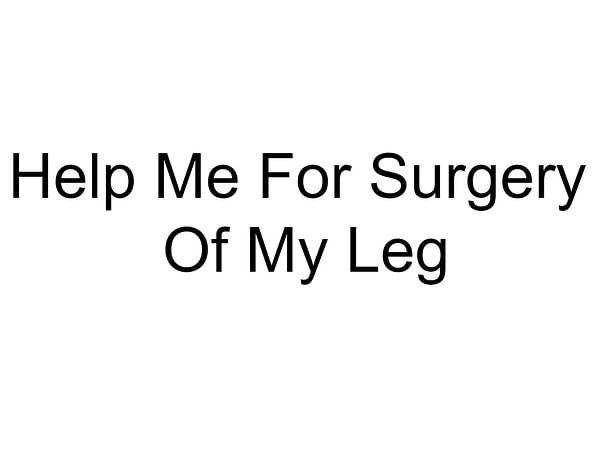 Help Me For Surgery Of My Leg