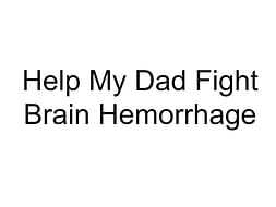 Help My Dad Fight Brain Hemorrhage