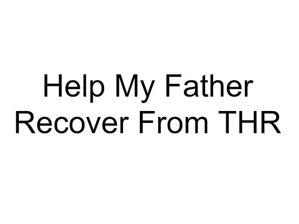 Help My Father Recover From THR