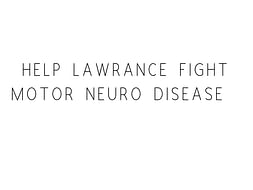 Help Lawrance Fight Motor Neuro Disease