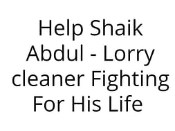 Help Shaik Abdul - Lorry cleaner Fighting For His Life