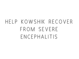Help Kowshik Recover From Severe Encephalitis