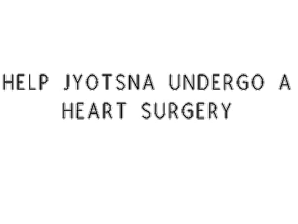 Help Jyotsna Undergo a rare Heart Surgery