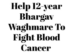 Help 12-year Bhargav Waghmare To Fight Blood Cancer