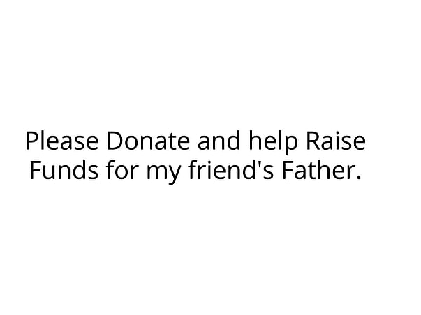 Please Donate and help Raise Funds for my friend's Father.