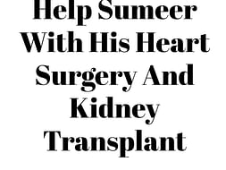 Help Sumeer With His Heart Surgery And Kidney Transplant