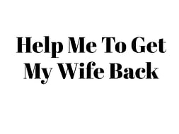 Help Me To Get My Wife Back