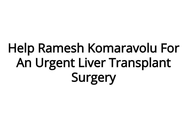 Help Ramesh Komaravolu For An Urgent Liver Transplant Surgery