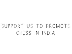 Support Us To Promote Chess In India