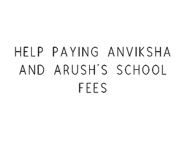 Help Paying Anviksha And Arush's School Fees