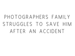 Photographers Family Struggles to Save Him After An Accident