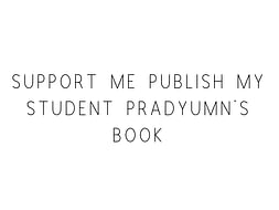 Support Me Publish My Student Pradyumn's Book