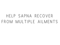 Help Sapna Recover From Multiple Ailments