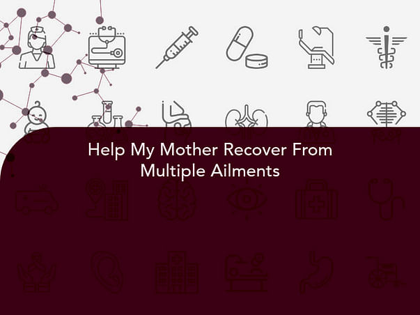 Help My Mother Recover From Multiple Ailments