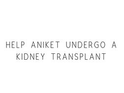 Help Aniket Undergo A Kidney Transplant