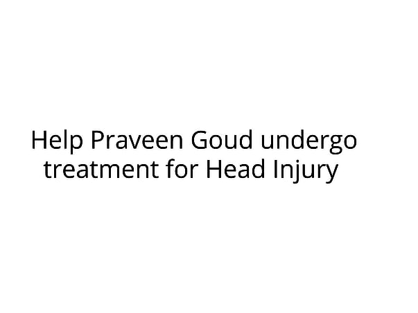 Help Praveen Goud undergo treatment for Head Injury