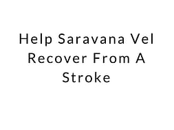 Help Saravana Vel Recover From A Stroke