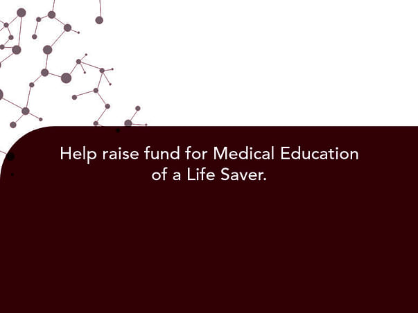 Help raise fund for Medical Education of a Life Saver.