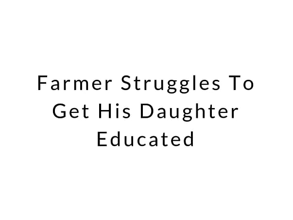 Farmer Struggles To Get His Daughter Educated
