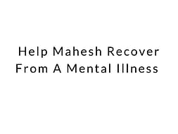 Help Mahesh Recover From A Mental Illness