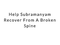 Help Subramanyam Recover From A Broken Spine