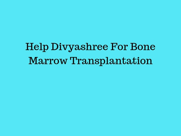 Help Divyashree For Bone Marrow Transplantation