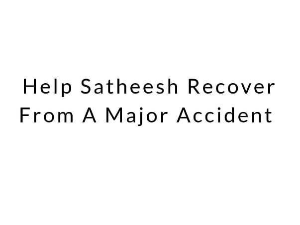 Help Satheesh Recover From A Major Accident