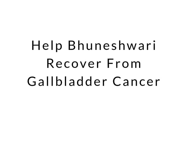 Help Bhuneshwari Recover From Gallbladder Cancer