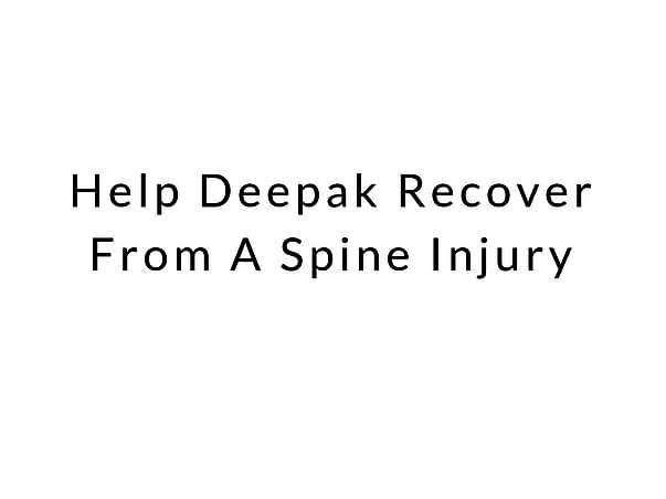 Help Deepak Recover From A Spine Injury